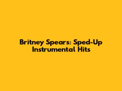 Britney Spears: Sped-Up Instrumental Hits