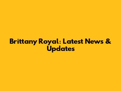 Brittany Royal: Latest News & Updates