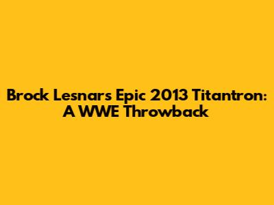Brock Lesnar's Epic 2013 Titantron: A WWE Throwback