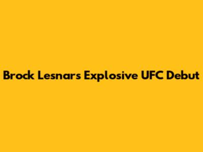 Brock Lesnar's Explosive UFC Debut