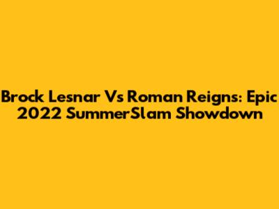 Brock Lesnar Vs Roman Reigns: Epic 2022 SummerSlam Showdown