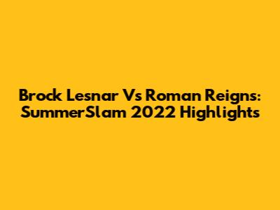 Brock Lesnar Vs Roman Reigns: SummerSlam 2022 Highlights