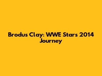 Brodus Clay: WWE Star's 2014 Journey