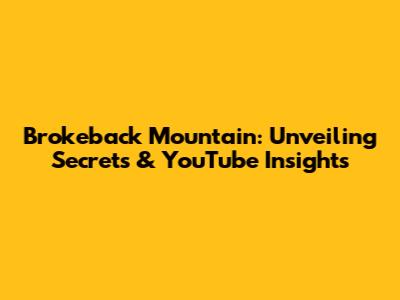 Brokeback Mountain: Unveiling Secrets & YouTube Insights