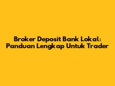 Broker Deposit Bank Lokal: Panduan Lengkap Untuk Trader