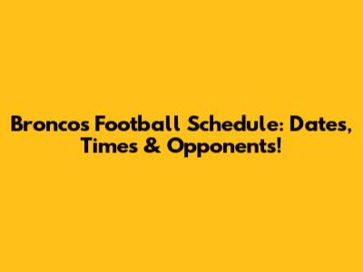 Broncos Football Schedule: Dates, Times & Opponents!