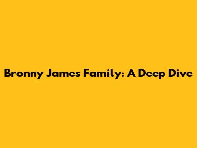 Bronny James' Family: A Deep Dive