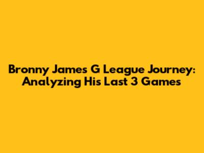 Bronny James' G League Journey: Analyzing His Last 3 Games