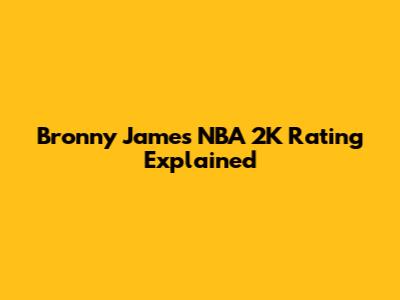 Bronny James' NBA 2K Rating Explained
