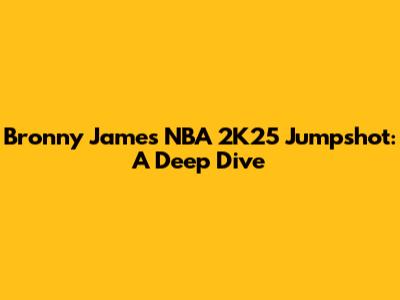 Bronny James' NBA 2K25 Jumpshot: A Deep Dive