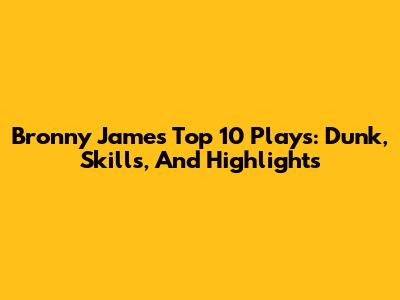 Bronny James' Top 10 Plays: Dunk, Skills, And Highlights