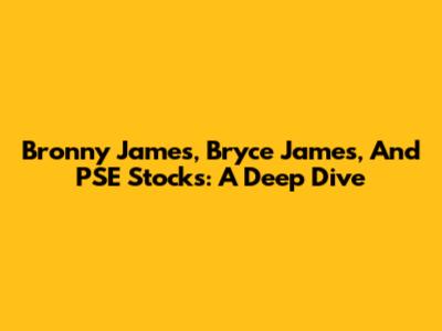 Bronny James, Bryce James, And PSE Stocks: A Deep Dive