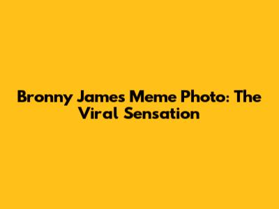 Bronny James Meme Photo: The Viral Sensation