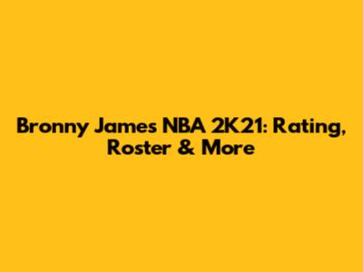 Bronny James NBA 2K21: Rating, Roster & More
