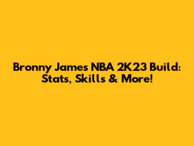 Bronny James NBA 2K23 Build: Stats, Skills & More!