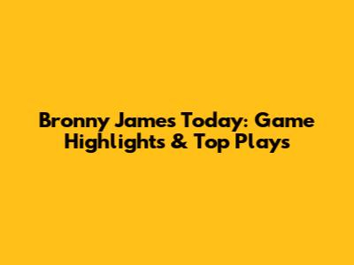 Bronny James Today: Game Highlights & Top Plays
