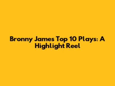 Bronny James Top 10 Plays: A Highlight Reel