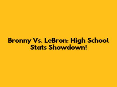 Bronny Vs. LeBron: High School Stats Showdown!