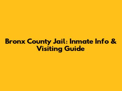 Bronx County Jail: Inmate Info & Visiting Guide