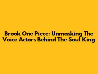 Brook One Piece: Unmasking The Voice Actors Behind The Soul King