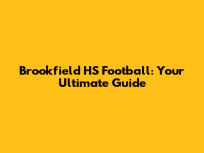 Brookfield HS Football: Your Ultimate Guide