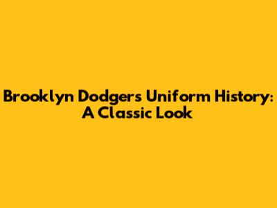 Brooklyn Dodgers Uniform History: A Classic Look