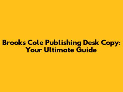Brooks Cole Publishing Desk Copy: Your Ultimate Guide