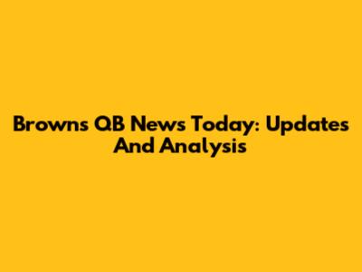 Browns QB News Today: Updates And Analysis