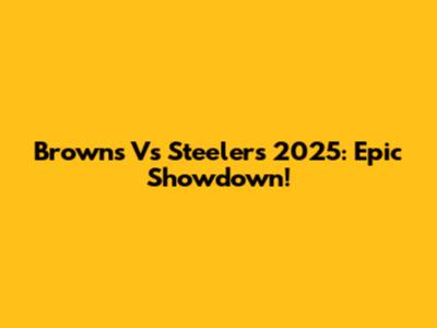 Browns Vs Steelers 2025: Epic Showdown!