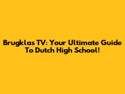 Brugklas TV: Your Ultimate Guide To Dutch High School!
