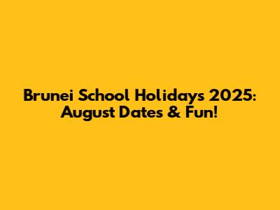 Brunei School Holidays 2025: August Dates & Fun!