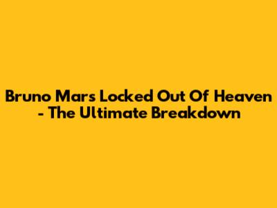 Bruno Mars' 'Locked Out Of Heaven' - The Ultimate Breakdown