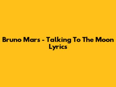 Bruno Mars - Talking To The Moon Lyrics