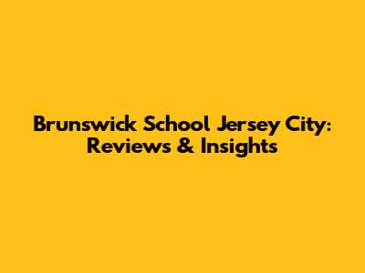 Brunswick School Jersey City: Reviews & Insights