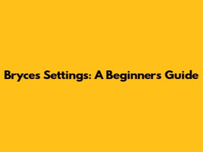 Bryce's Settings: A Beginner's Guide