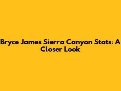 Bryce James' Sierra Canyon Stats: A Closer Look