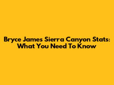 Bryce James' Sierra Canyon Stats: What You Need To Know