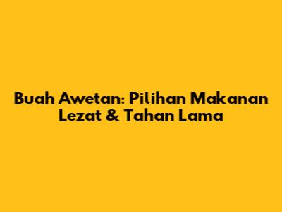 Buah Awetan: Pilihan Makanan Lezat & Tahan Lama