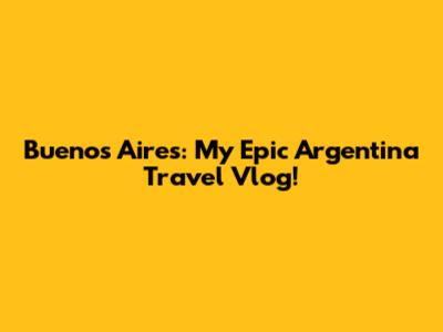 Buenos Aires: My Epic Argentina Travel Vlog!
