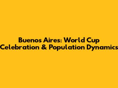 Buenos Aires: World Cup Celebration & Population Dynamics