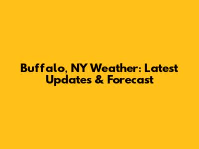 Buffalo, NY Weather: Latest Updates & Forecast