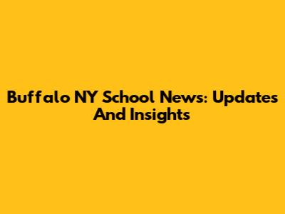 Buffalo NY School News: Updates And Insights