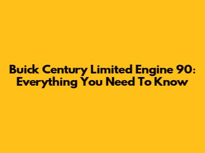 Buick Century Limited Engine 90: Everything You Need To Know