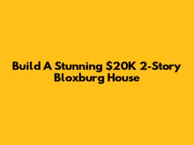 Build A Stunning $20K 2-Story Bloxburg House