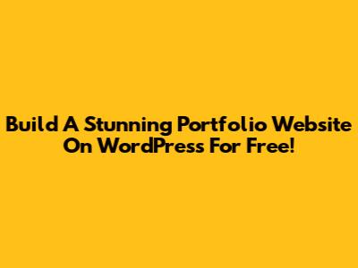 Build A Stunning Portfolio Website On WordPress For Free!