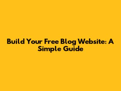 Build Your Free Blog Website: A Simple Guide