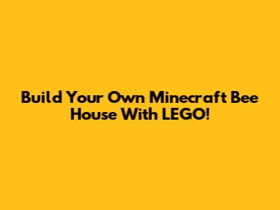Build Your Own Minecraft Bee House With LEGO!
