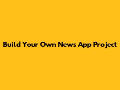 Build Your Own News App Project