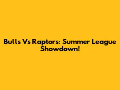 Bulls Vs Raptors: Summer League Showdown!