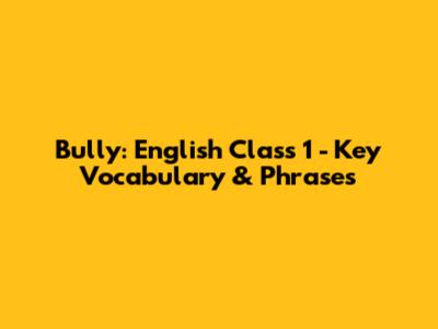 Bully: English Class 1 - Key Vocabulary & Phrases